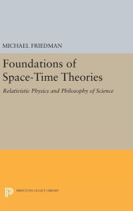 Title: Foundations of Space-Time Theories: Relativistic Physics and Philosophy of Science, Author: Michael Friedman