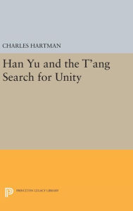 Title: Han Yu and the T'ang Search for Unity, Author: Charles Hartman