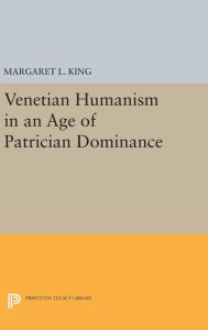 Title: Venetian Humanism in an Age of Patrician Dominance, Author: Margaret L King