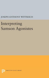 Title: Interpreting SAMSON AGONISTES, Author: Joseph Anthony Wittreich