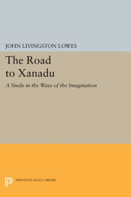 Title: The Road to Xanadu: A Study in the Ways of the Imagination, Author: John Livingston Lowes
