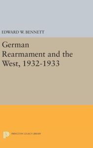 Title: German Rearmament and the West, 1932-1933, Author: Edward W. Bennett