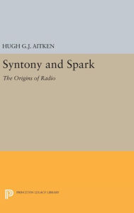 Title: Syntony and Spark: The Origins of Radio, Author: Hugh G.J. Aitken
