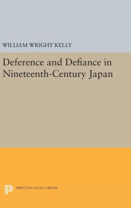 Title: Deference and Defiance in Nineteenth-Century Japan, Author: William Wright Kelly