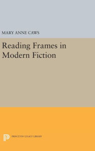 Title: Reading Frames in Modern Fiction, Author: Mary Anne Caws