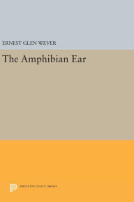 Title: The Amphibian Ear, Author: Ernest Glen Wever