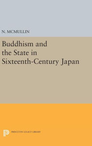 Title: Buddhism and the State in Sixteenth-Century Japan, Author: Neil McMullin