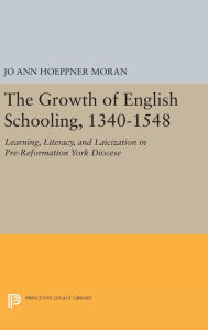 Title: The Growth of English Schooling, 1340-1548: Learning, Literacy, and Laicization in Pre-Reformation York Diocese, Author: Jo Ann Hoeppner Moran
