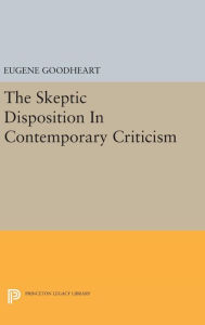 Title: The Skeptic Disposition In Contemporary Criticism, Author: Eugene Goodheart