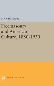 Title: Freemasonry and American Culture, 1880-1930, Author: Lynn Dumenil