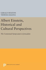 Title: Albert Einstein, Historical and Cultural Perspectives: The Centennial Symposium in Jerusalem, Author: Gerald Holton