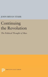 Title: Continuing the Revolution: The Political Thought of Mao, Author: John Bryan Starr
