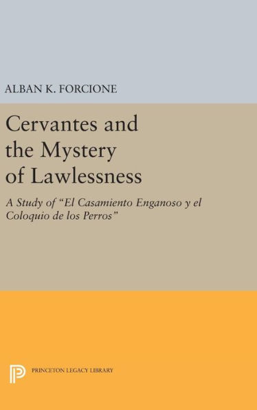 Cervantes and the Mystery of Lawlessness: A Study of El Casamiento Enganoso y el Coloquio de los Perros