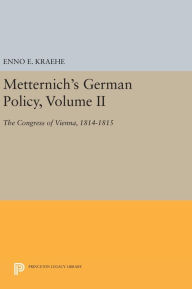 Title: Metternich's German Policy, Volume II: The Congress of Vienna, 1814-1815, Author: Enno E. Kraehe