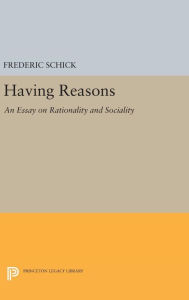 Title: Having Reasons: An Essay on Rationality and Sociality, Author: Frederic Schick