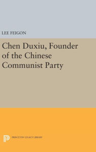 Title: Chen Duxiu, Founder of the Chinese Communist Party, Author: Lee Feigon