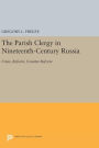 The Parish Clergy in Nineteenth-Century Russia: Crisis, Reform, Counter-Reform