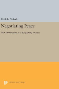 Title: Negotiating Peace: War Termination as a Bargaining Process, Author: Paul R. Pillar