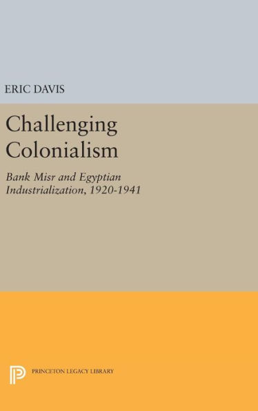 Challenging Colonialism: Bank Misr and Egyptian Industrialization, 1920-1941