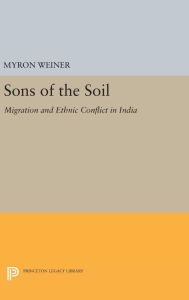 Title: Sons of the Soil: Migration and Ethnic Conflict in India, Author: Myron Weiner