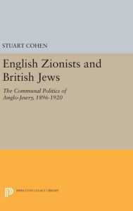 Title: English Zionists and British Jews: The Communal Politics of Anglo-Jewry, 1896-1920, Author: Stuart Cohen