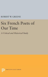 Title: Six French Poets of Our Time: A Critical and Historical Study, Author: Robert W. Greene