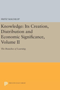 Title: Knowledge: Its Creation, Distribution and Economic Significance, Volume II: The Branches of Learning, Author: Fritz Machlup