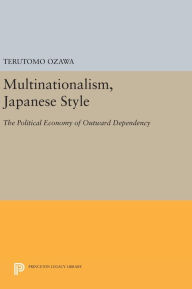 Title: Multinationalism, Japanese Style: The Political Economy of Outward Dependency, Author: Terutomo Ozawa