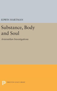 Title: Substance, Body and Soul: Aristotelian Investigations, Author: Edwin Hartman