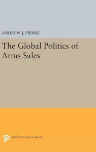 Title: The Global Politics of Arms Sales, Author: Andrew J. Pierre