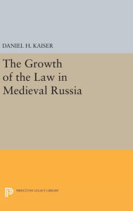 Title: The Growth of the Law in Medieval Russia, Author: Daniel H. Kaiser