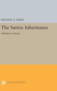 Title: Satiric Inheritance: Rabelais to Sterne, Author: Michael A. Seidel