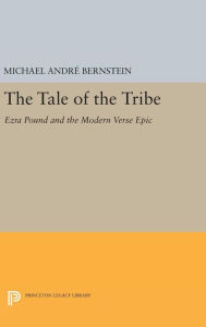 Title: The Tale of the Tribe: Ezra Pound and the Modern Verse Epic, Author: Michael André Bernstein