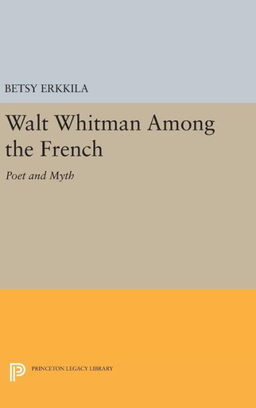 Walt Whitman Among the French: Poet and Myth