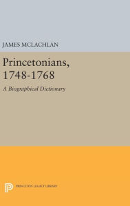Title: Princetonians, 1748-1768: A Biographical Dictionary, Author: James McLachlan