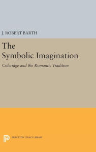 Title: The Symbolic Imagination: Coleridge and the Romantic Tradition, Author: J. Robert Barth