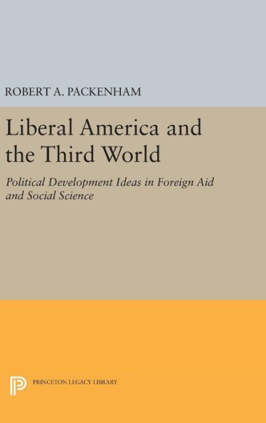 Liberal America and the Third World: Political Development Ideas in Foreign Aid and Social Science