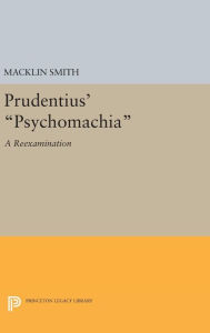 Title: Prudentius' Psychomachia: A Reexamination, Author: Macklin Smith