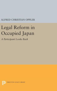 Title: Legal Reform in Occupied Japan: A Participant Looks Back, Author: Alfred Christian Oppler