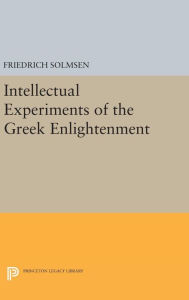 Title: Intellectual Experiments of the Greek Enlightenment, Author: Friedrich Solmsen