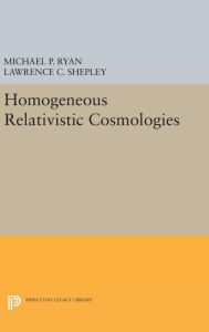 Title: Homogeneous Relativistic Cosmologies, Author: Michael P. Ryan