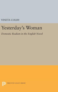 Title: Yesterday's Woman: Domestic Realism in the English Novel, Author: Vineta Colby