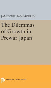 Title: The Dilemmas of Growth in Prewar Japan, Author: James William Morley