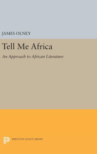 Title: Tell Me Africa: An Approach to African Literature, Author: James Olney