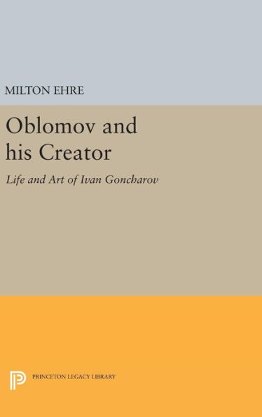 Oblomov and his Creator: Life and Art of Ivan Goncharov