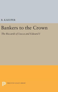 Title: Bankers to the Crown: The Riccardi of Lucca and Edward I, Author: Richard W. Kaeuper