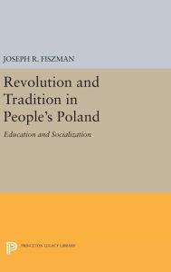 Title: Revolution and Tradition in People's Poland: Education and Socialization, Author: Joseph R. Fiszman