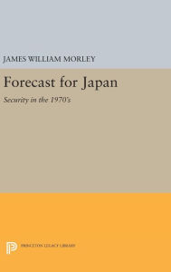 Title: Forecast for Japan: Security in the 1970's, Author: James William Morley