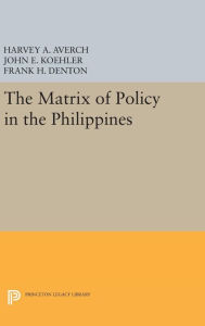 Title: The Matrix of Policy in the Philippines, Author: Harvey A. Averch