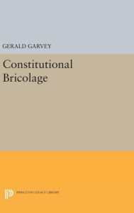 Title: Constitutional Bricolage, Author: Gerald Garvey